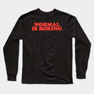 Normal Is Boring Long Sleeve T-Shirt